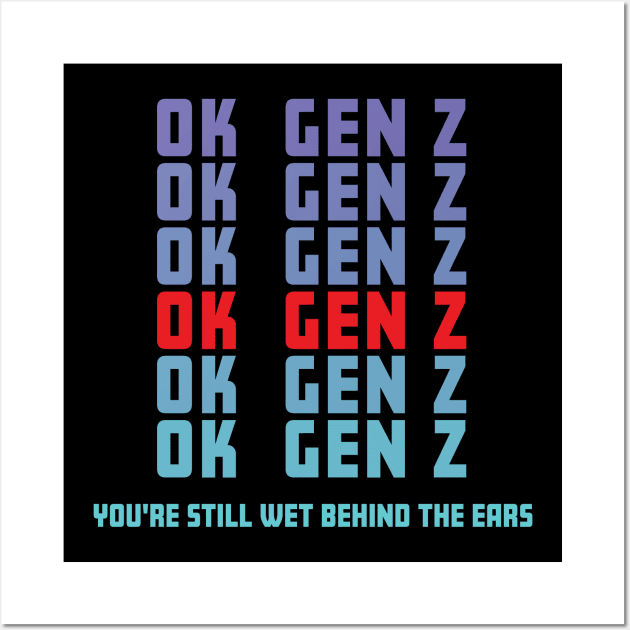 OK Gen Z Youre Still Wet Behind The Ears Funny Sarcastic Wall Art by Rosemarie Guieb Designs